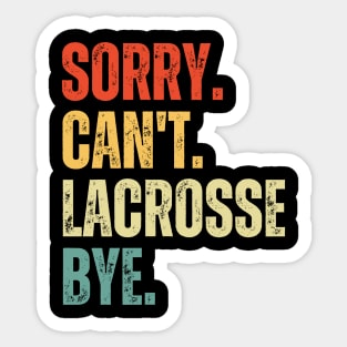 Sorry Can't Lacrosse Bye Lacrosse Life Funny Lacrosse Gift Lacrosse Sticker